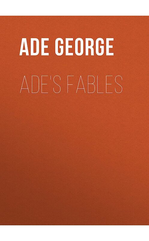 Обложка книги «Ade's Fables» автора George Ade.