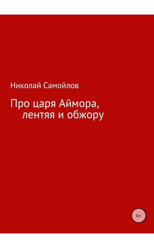 Обложка книги «Про царя Аймора, лентяя и обжору» автора Николая Самойлова издание 2018 года.