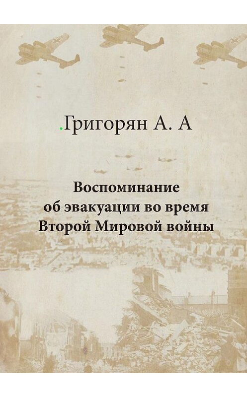 Обложка книги «Воспоминание об эвакуации во время Второй мировой войны» автора Амалии Григоряна. ISBN 9785448502590.