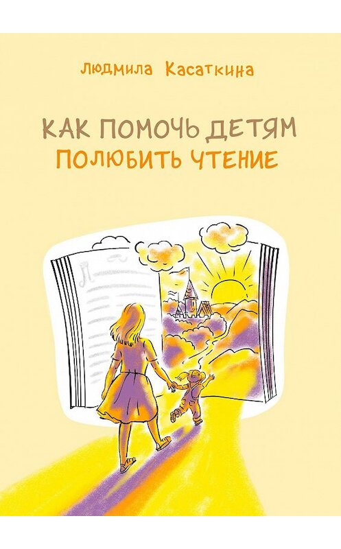 Обложка книги «Как помочь детям полюбить чтение» автора Людмилы Касаткины. ISBN 9785005192325.