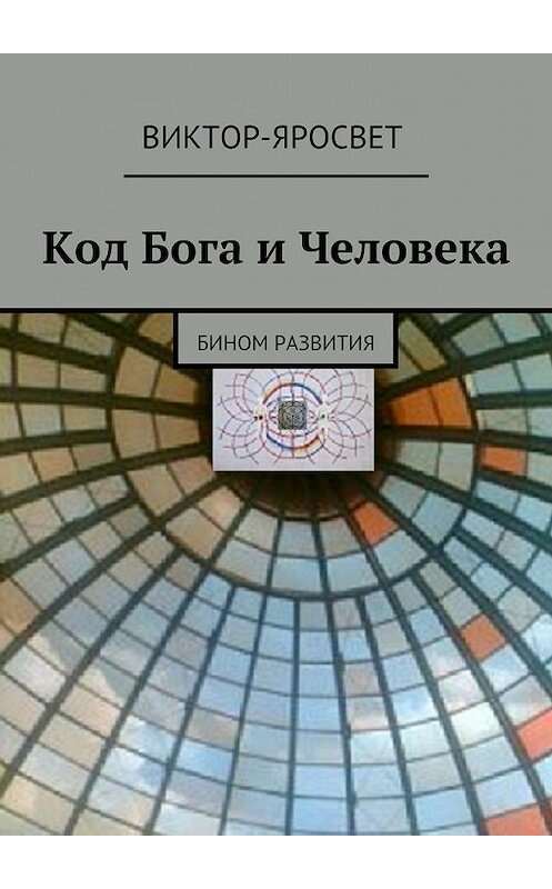 Обложка книги «Код Бога и Человека. Бином развития» автора Виктор-Яросвета. ISBN 9785447498481.