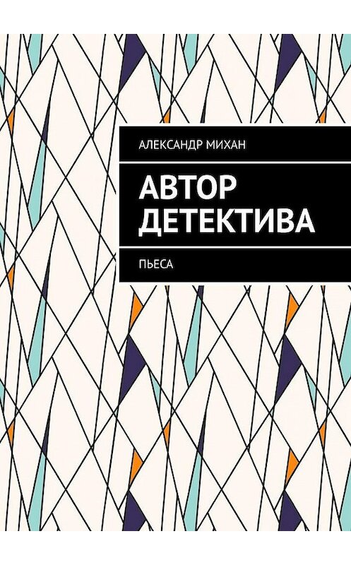 Обложка книги «Автор детектива. Пьеса» автора Александра Михана. ISBN 9785449681522.