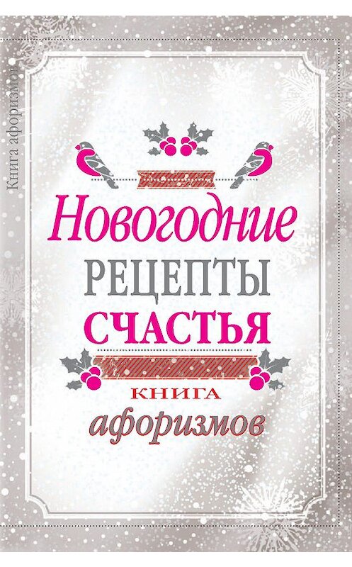 Обложка книги «Новогодние рецепты счастья. Книга афоризмов» автора А. Москвитины издание 2016 года. ISBN 9785386096502.