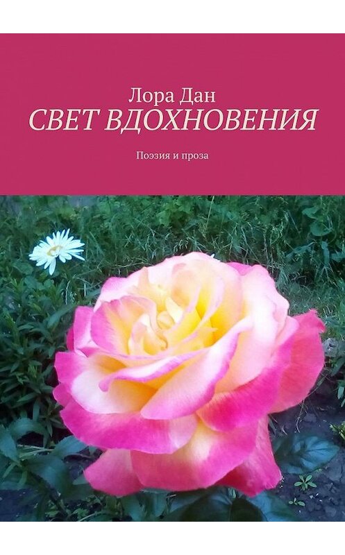 Обложка книги «СВЕТ ВДОХНОВЕНИЯ. Поэзия и проза» автора Лора дана. ISBN 9785005173058.