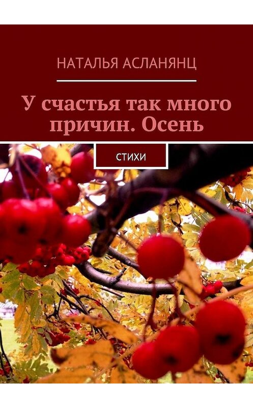 Обложка книги «У счастья так много причин. Осень. Стихи» автора Натальи Асланянца. ISBN 9785448578984.