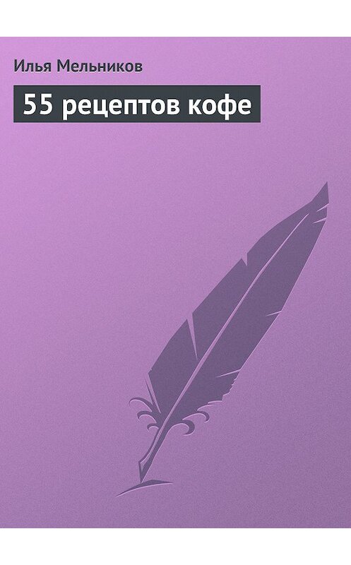 Обложка книги «55 рецептов кофе» автора Ильи Мельникова.