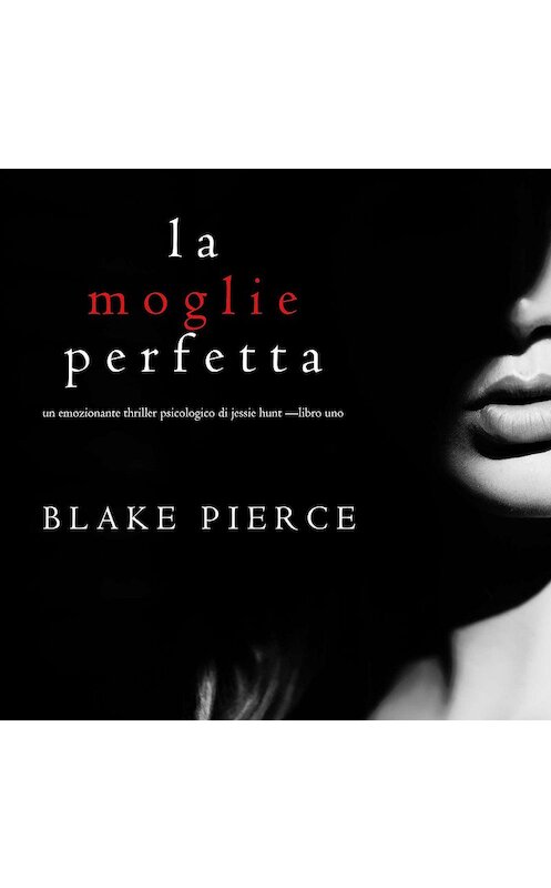 Обложка аудиокниги «La moglie perfetta» автора Блейка Пирса. ISBN 9781094301136.