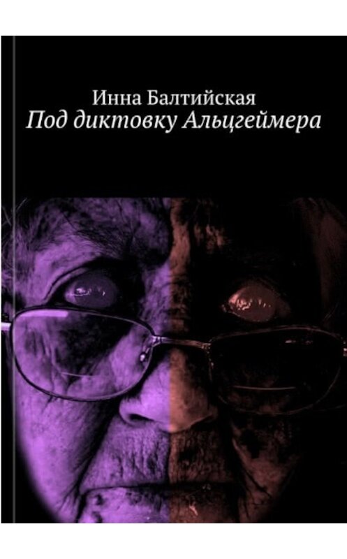 Обложка книги «Под диктовку Альцгеймера» автора Инны Балтийская.