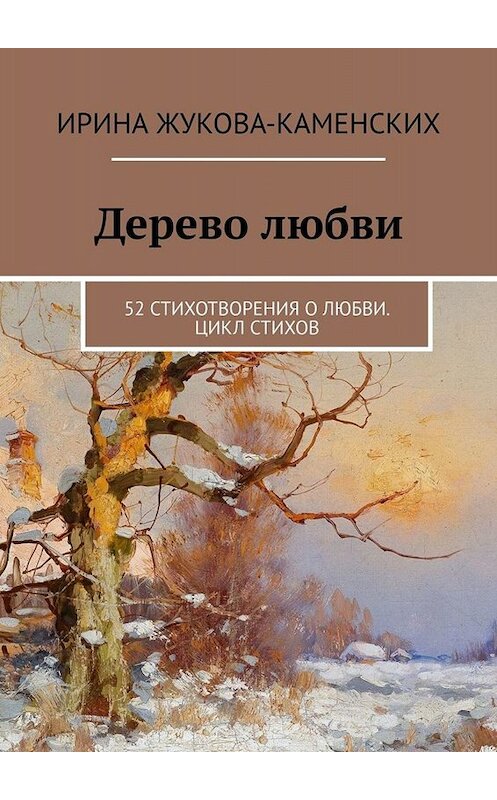 Обложка книги «Дерево любви. 52 стихотворения о любви. Цикл стихов» автора Ириной Жукова-Каменских. ISBN 9785449642325.