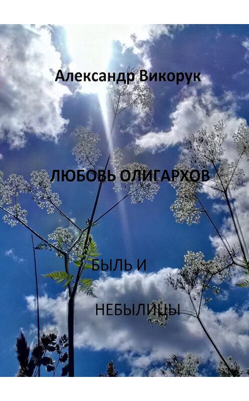 Обложка книги «Любовь олигархов. Быль и небылицы» автора Александра Викорука. ISBN 9785448319792.