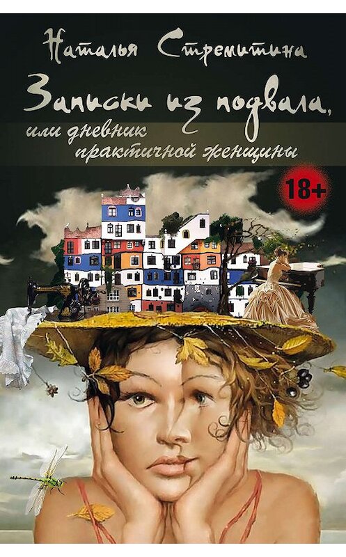 Обложка книги «Записки из подвала, или Дневник практичной женщины. Повести, рассказы, притчи» автора Натальи Стремитины издание 2019 года. ISBN 9785988624561.