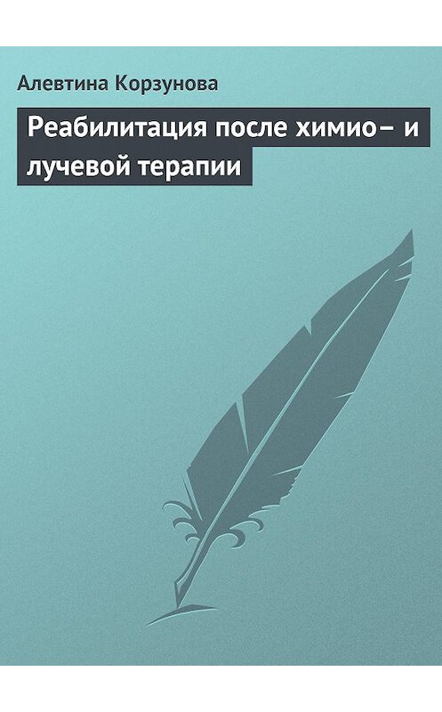 Обложка книги «Реабилитация после химио– и лучевой терапии» автора Алевтиной Корзуновы издание 2013 года.