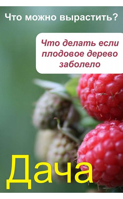 Обложка книги «Что можно вырастить? Что делать, если плодовое дерево заболело» автора Неустановленного Автора.