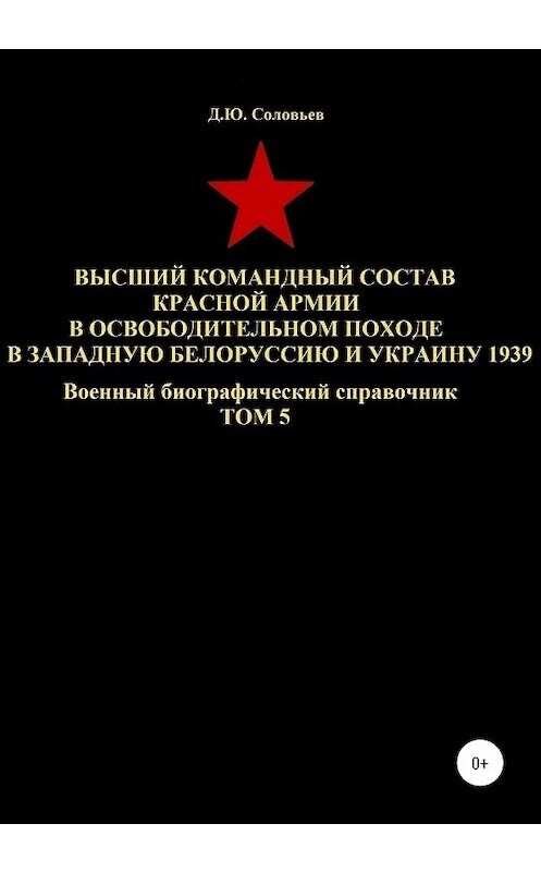 Обложка книги «Высший командный состав Красной Армии в освободительном походе в Западную Белоруссию и Украину 1939. Том 5» автора Дениса Соловьева издание 2020 года.