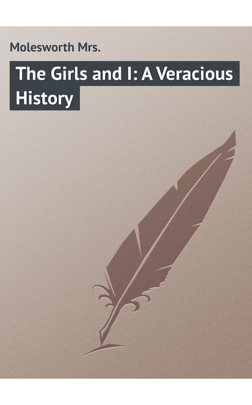 Обложка книги «The Girls and I: A Veracious History» автора Mrs. Molesworth.