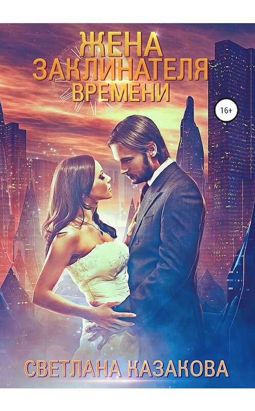 Обложка книги «Жена заклинателя времени» автора Светланы Казаковы издание 2020 года.