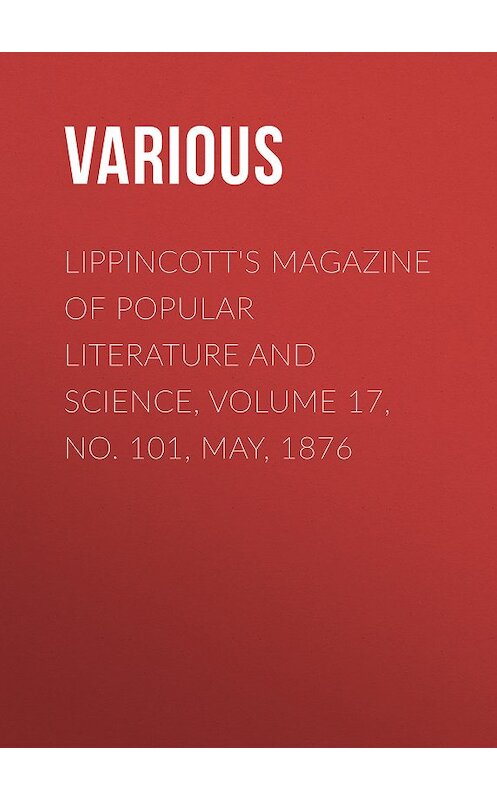 Обложка книги «Lippincott's Magazine of Popular Literature and Science, Volume 17, No. 101, May, 1876» автора Various.