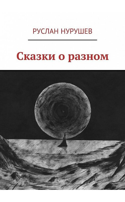 Обложка книги «Сказки о разном» автора Руслана Нурушева. ISBN 9785448513275.