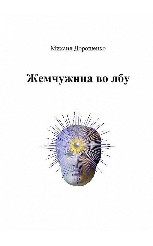 Обложка книги «Жемчужина во лбу» автора Михаил Дорошенко. ISBN 9785005108272.