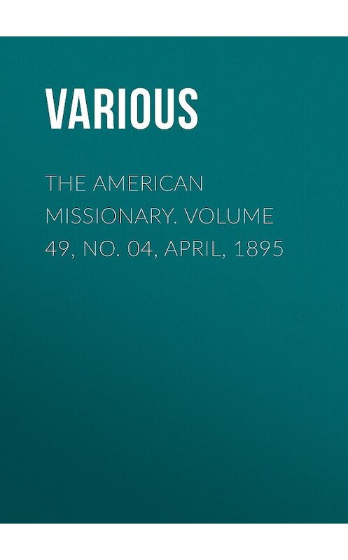 Обложка книги «The American Missionary. Volume 49, No. 04, April, 1895» автора Various.