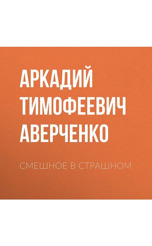 Обложка аудиокниги «Смешное в страшном» автора Аркадия Аверченки.
