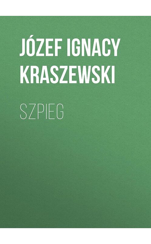 Обложка книги «Szpieg» автора Józef Ignacy Kraszewski.