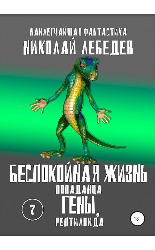 Обложка книги «Беспокойная жизнь попаданца Гены, рептилоида 7» автора Николая Лебедева издание 2020 года.