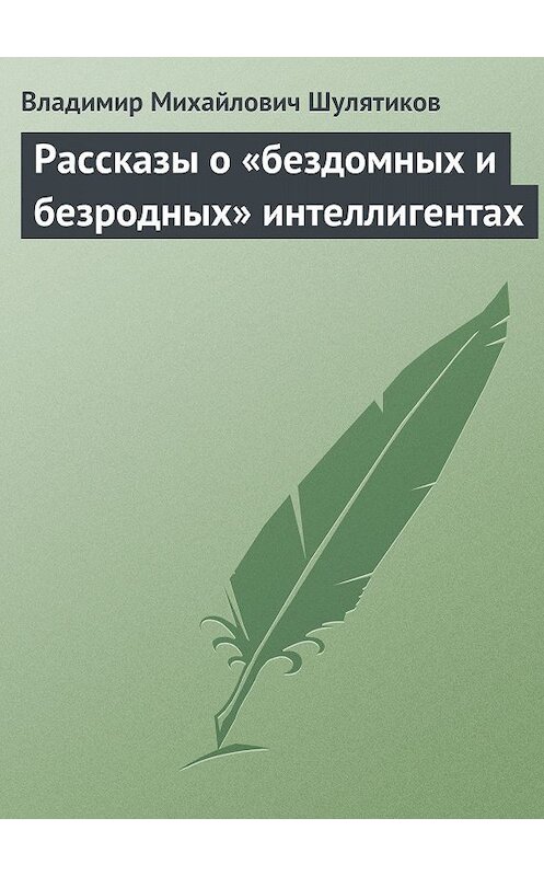 Обложка книги «Рассказы о «бездомных и безродных» интеллигентах» автора Владимира Шулятикова.