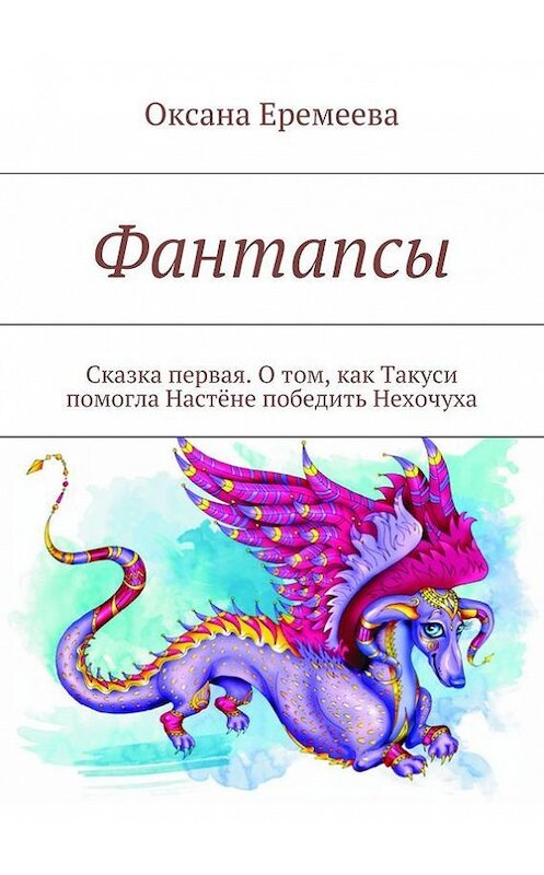 Обложка книги «Фантапсы. Сказка первая. О том, как Такуси помогла Настёне победить Нехочуха» автора Оксаны Еремеевы. ISBN 9785447468392.