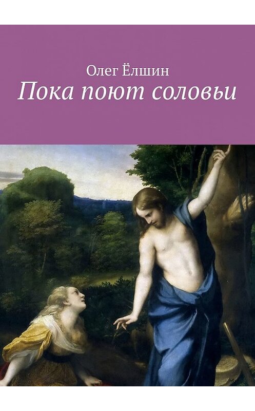 Обложка книги «Пока поют соловьи» автора Олега Ёлшина. ISBN 9785449347954.