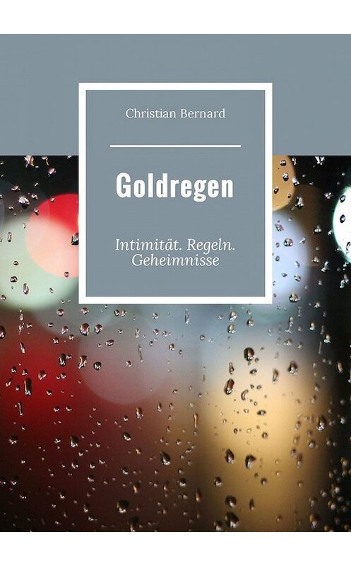 Обложка книги «Goldregen. Intimität. Regeln. Geheimnisse» автора Christian Bernard. ISBN 9785449311276.