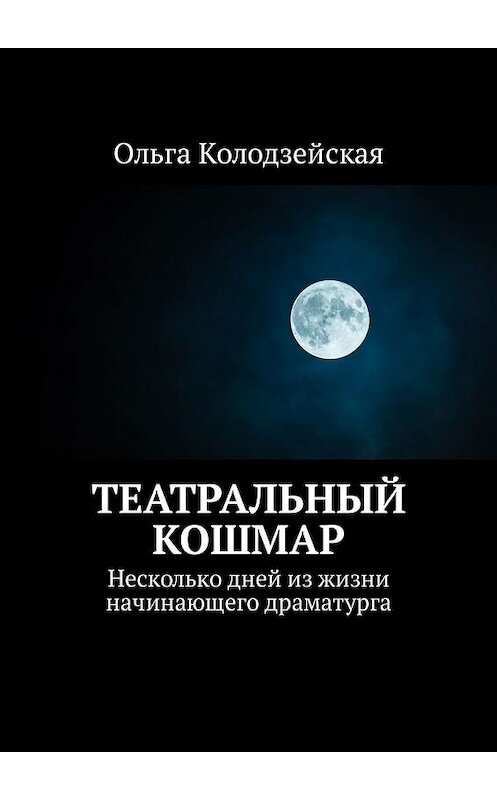 Обложка книги «Театральный кошмар. Несколько дней из жизни начинающего драматурга» автора Ольги Колодзейская. ISBN 9785449309518.