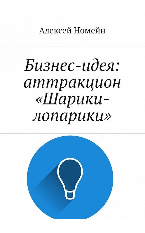 Обложка книги «Бизнес-идея: аттракцион «Шарики-лопарики»» автора Алексея Номейна. ISBN 9785448516603.