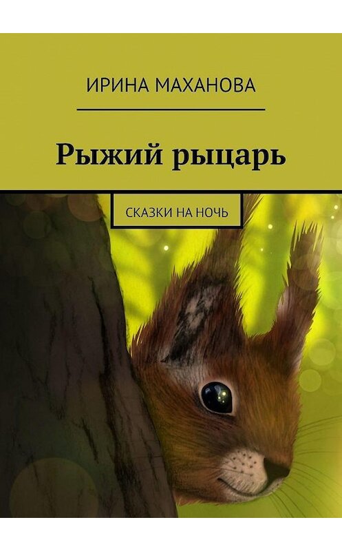Обложка книги «Рыжий рыцарь. Сказки на ночь» автора Ириной Махановы. ISBN 9785449869524.