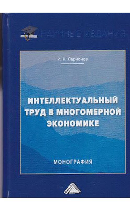 Обложка книги «Интеллектуальный труд в многомерной экономике» автора Игоря Ларионова издание 2019 года. ISBN 9785394028212.