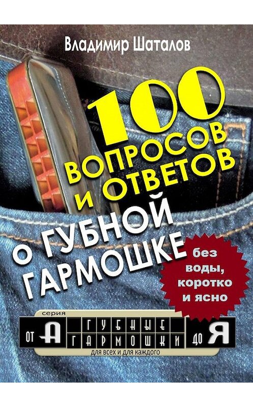 Обложка книги «100 вопросов и ответов о Губной Гармошке. Серия «Губные Гармошки от А до Я»» автора Владимира Шаталова. ISBN 9785005144591.