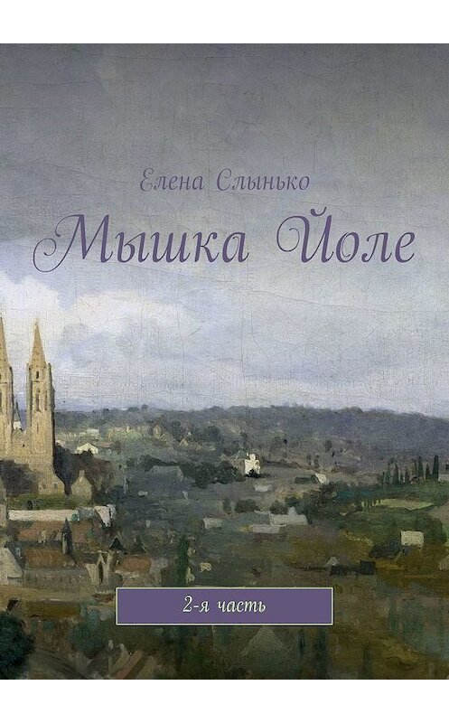 Обложка книги «Мышка Йоле. 2-я часть» автора Елены Слынько. ISBN 9785449623881.