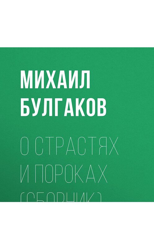Обложка аудиокниги «О страстях и пороках (сборник)» автора Михаила Булгакова.