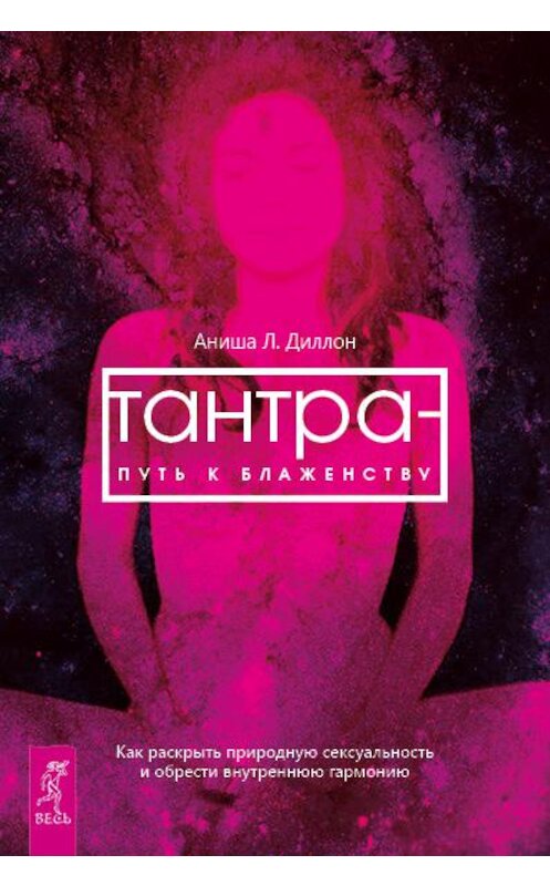 Обложка книги «Тантра – путь к блаженству. Как раскрыть природную сексуальность и обрести внутреннюю гармонию» автора Аниши Диллона издание 2015 года. ISBN 9785957328544.