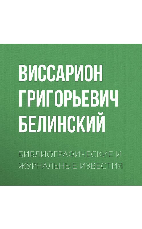 Обложка аудиокниги «Библиографические и журнальные известия» автора Виссариона Белинския.