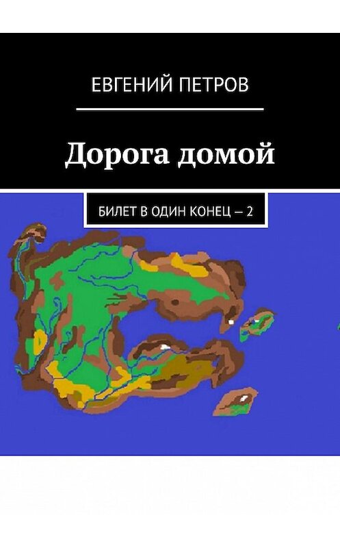 Обложка книги «Дорога домой. Билет в один конец – 2» автора Евгеного Петрова. ISBN 9785449090423.