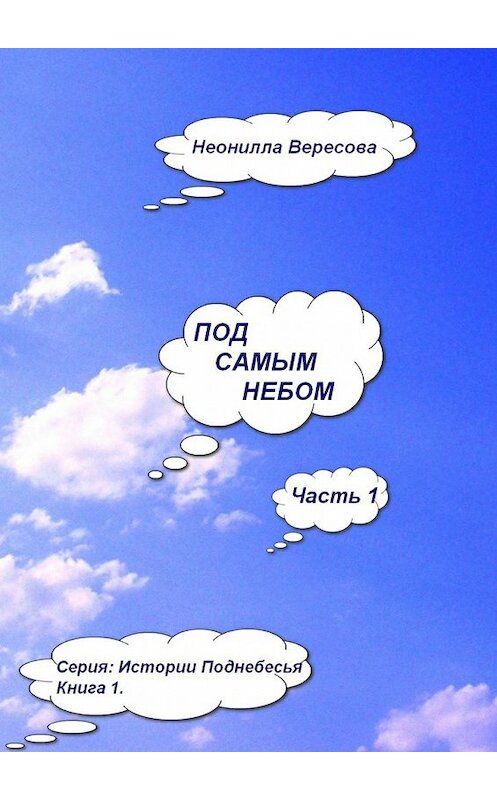 Обложка книги «Под самым небом. Часть 1. Серия «Истории Поднебесья». Книга 1» автора Неониллы Вересовы. ISBN 9785448569951.