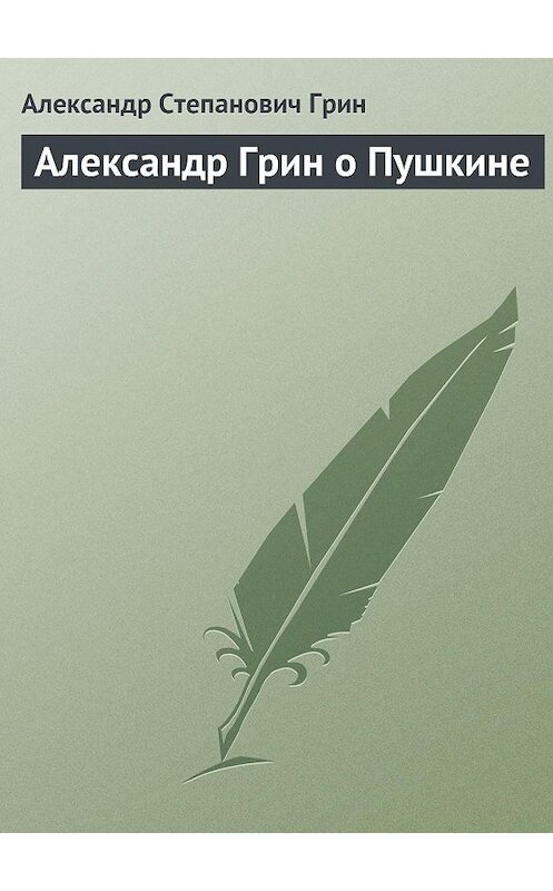 Обложка книги «Александр Грин о Пушкине» автора Александра Грина.