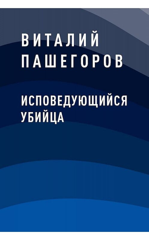 Обложка книги «Исповедующийся убийца» автора Виталия Пашегорова.