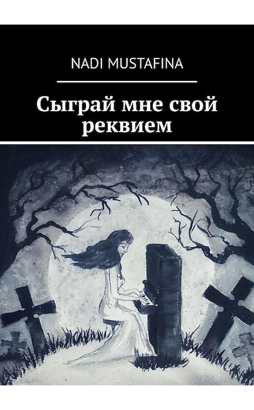 Обложка книги «Сыграй мне свой реквием» автора Nadi Mustafina. ISBN 9785005131379.