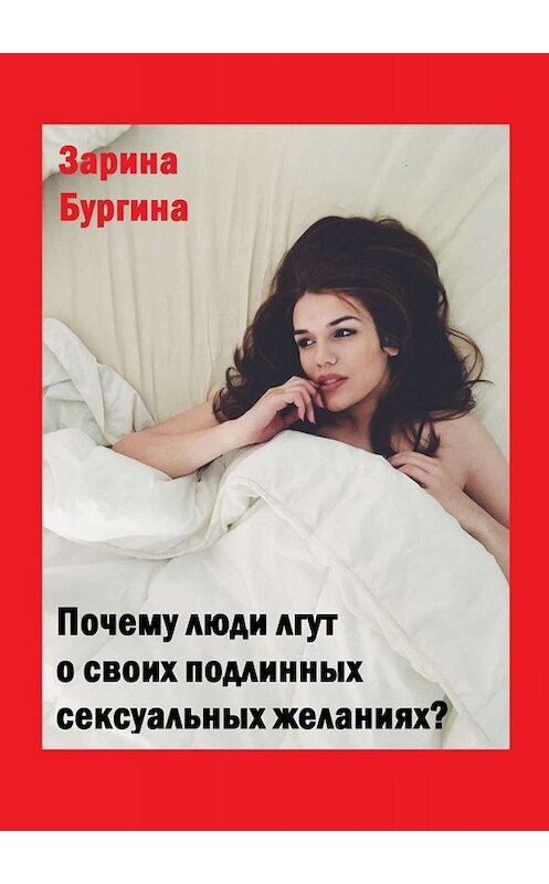 Обложка книги «Почему люди лгут о своих подлинных сексуальных желаниях?» автора Зариной Бургины. ISBN 9785449827999.