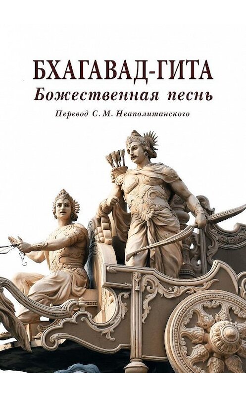 Обложка книги «Бхагавад-гита. Божественная песнь. Перевод с санскрита Неаполитанского С. М.» автора С. Неаполитанския. ISBN 9785449043511.