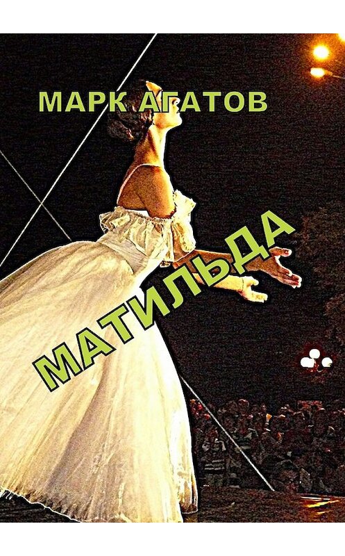 Обложка книги «Матильда» автора Марка Агатова. ISBN 9785448555671.