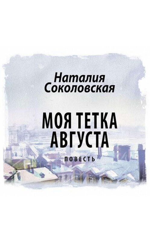 Обложка аудиокниги «Моя тетка Августа. рассказ» автора Наталии Соколовская.