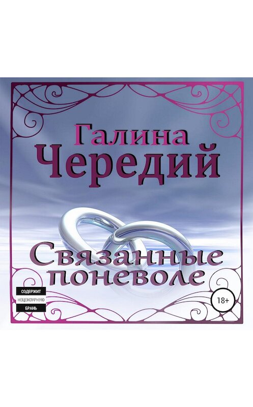 Обложка аудиокниги «Связанные поневоле» автора Галиной Чередий.